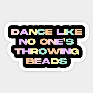 Dance like no one's throwing beads Sticker